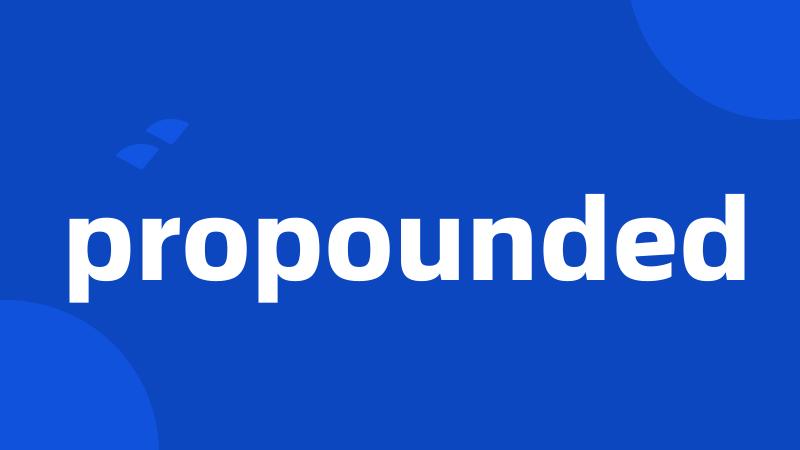 propounded