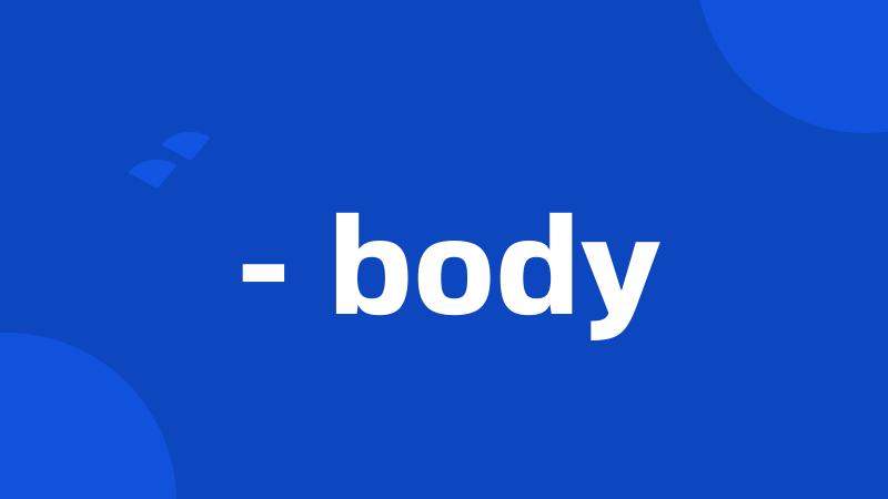 - body