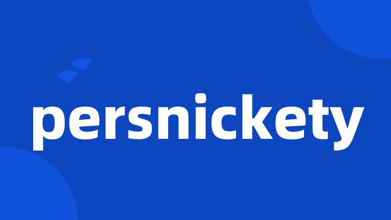 persnickety
