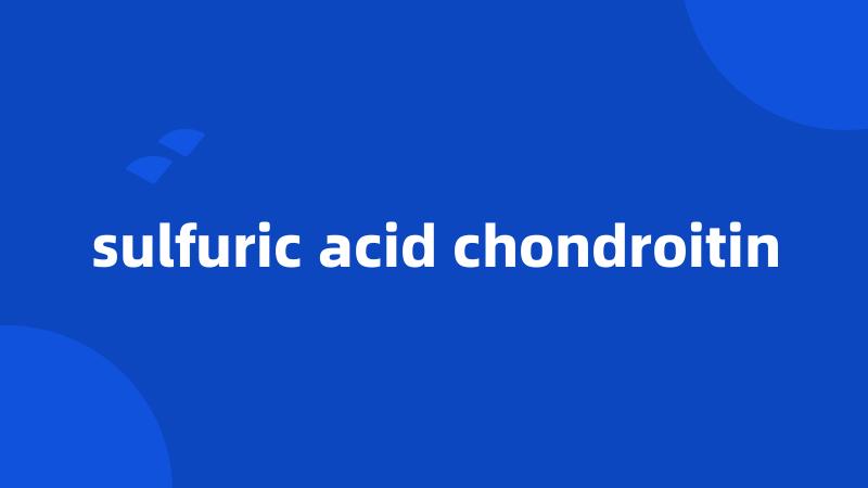 sulfuric acid chondroitin