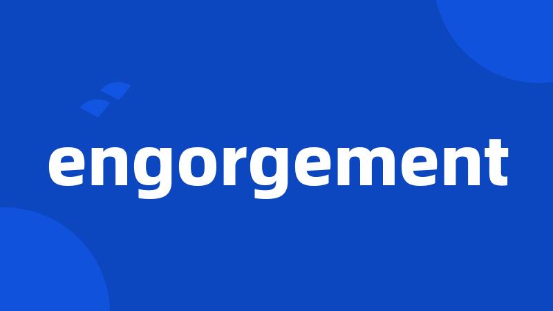 engorgement