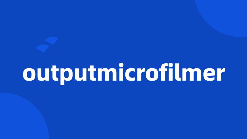 outputmicrofilmer