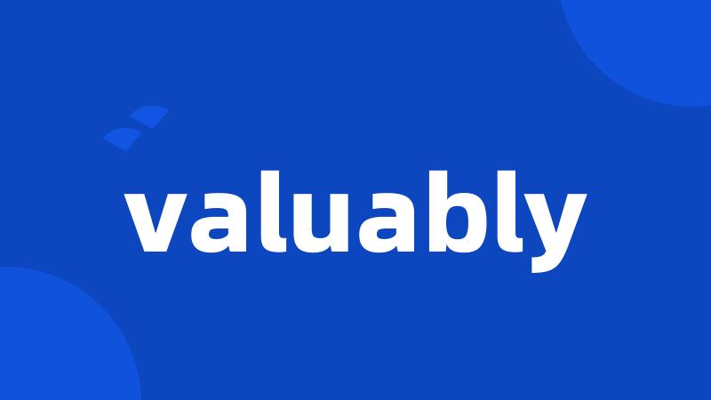 valuably