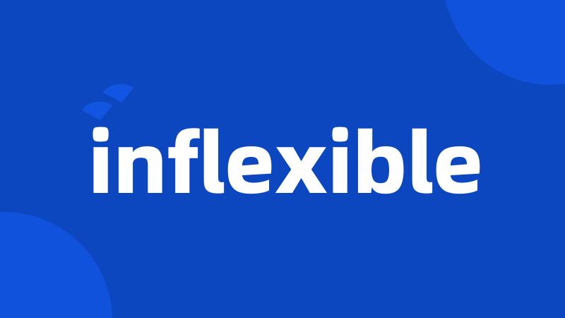 inflexible