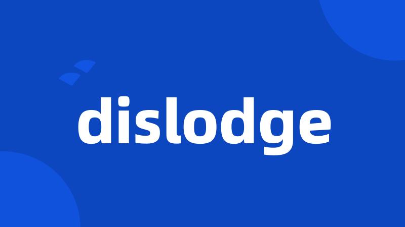 dislodge