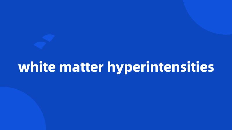 white matter hyperintensities