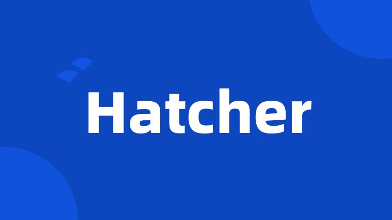 Hatcher