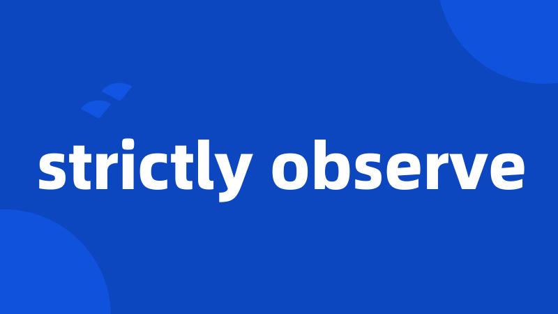 strictly observe