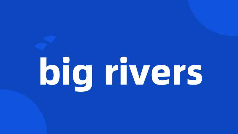 big rivers