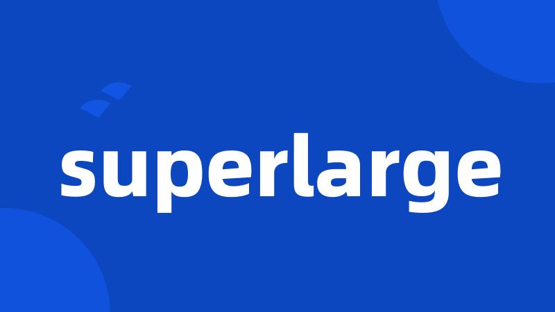 superlarge