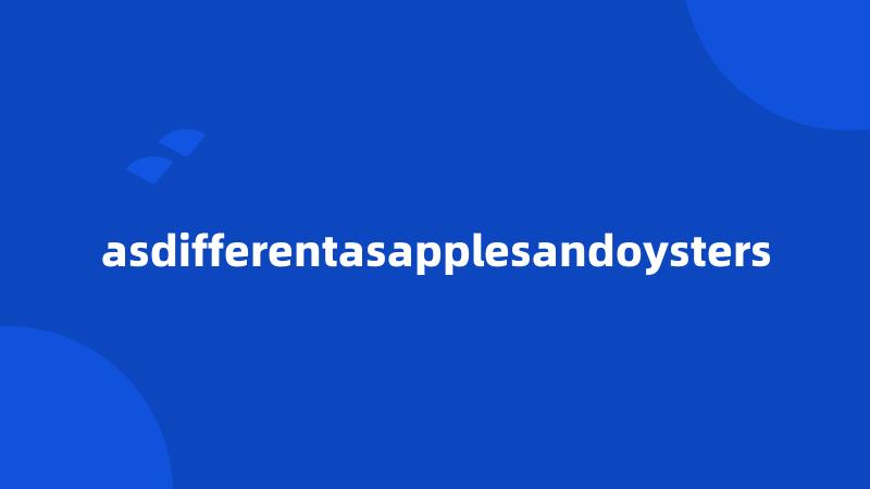 asdifferentasapplesandoysters