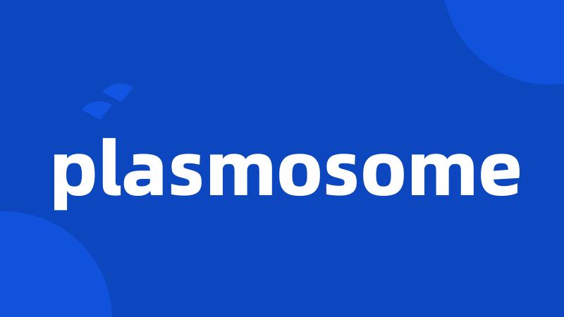 plasmosome