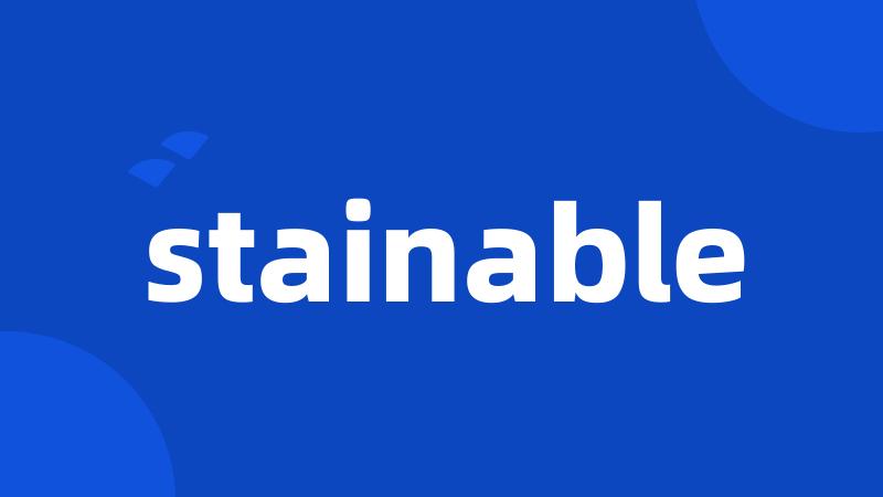 stainable