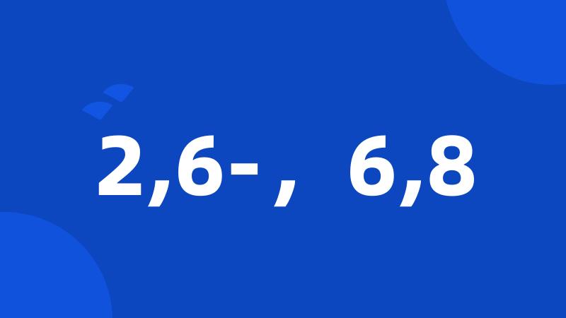 2,6-，6,8