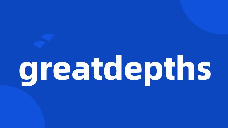 greatdepths