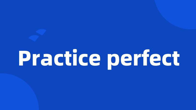 Practice perfect