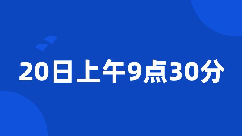 20日上午9点30分