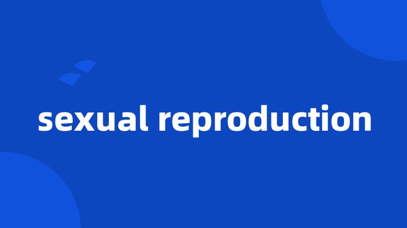 sexual reproduction