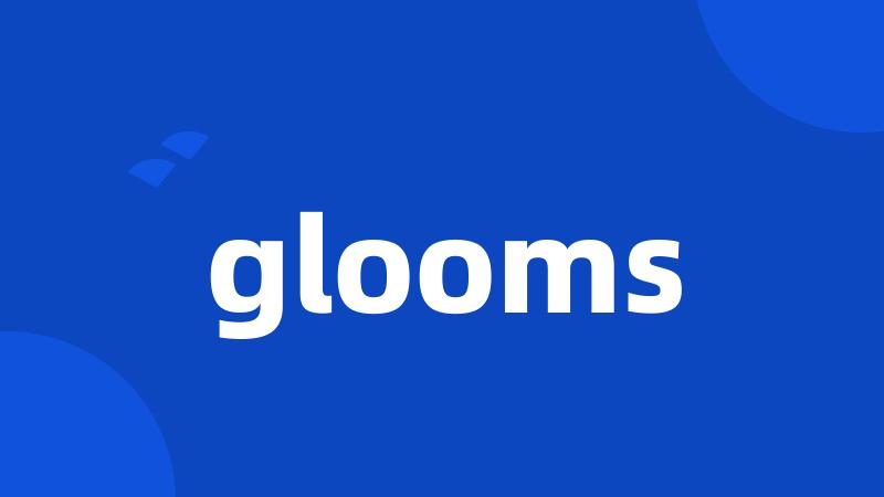 glooms