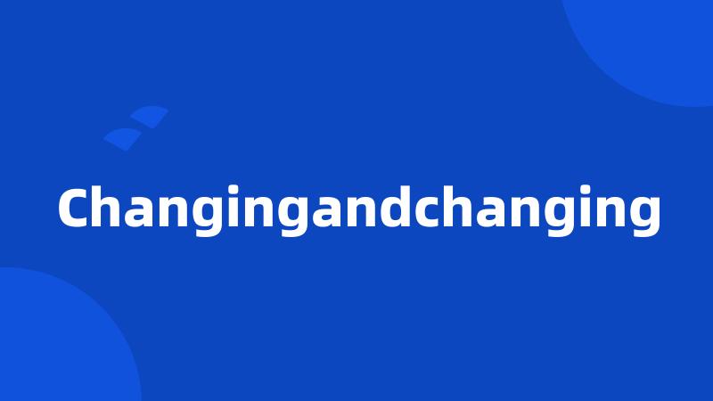 Changingandchanging
