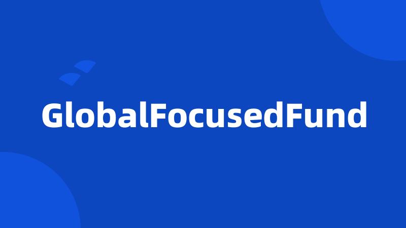 GlobalFocusedFund