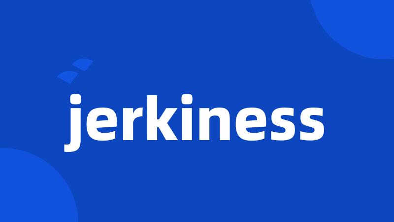 jerkiness