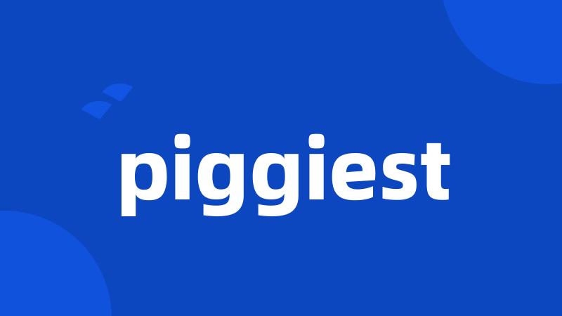 piggiest