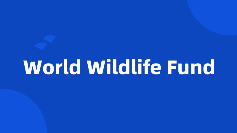 World Wildlife Fund