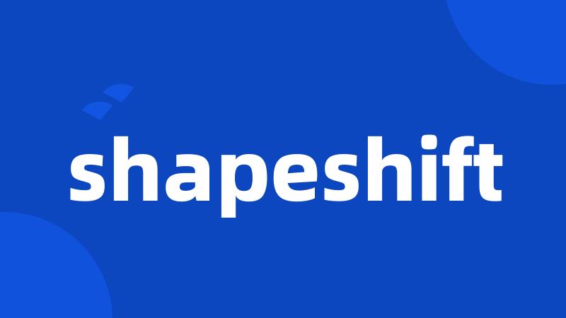 shapeshift