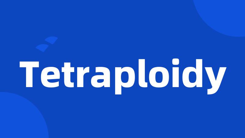 Tetraploidy