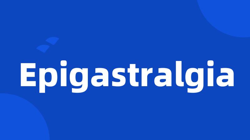 Epigastralgia