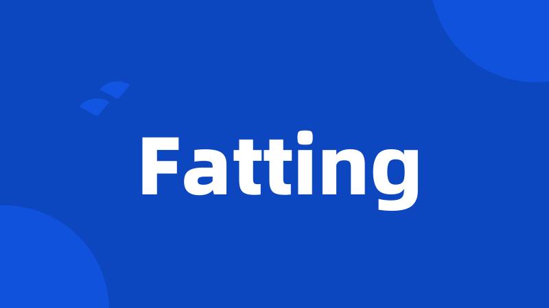 Fatting