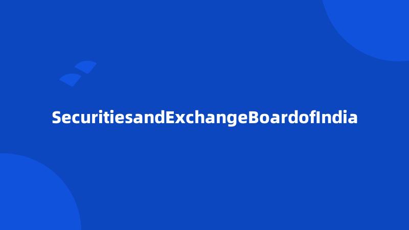 SecuritiesandExchangeBoardofIndia