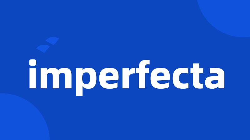 imperfecta