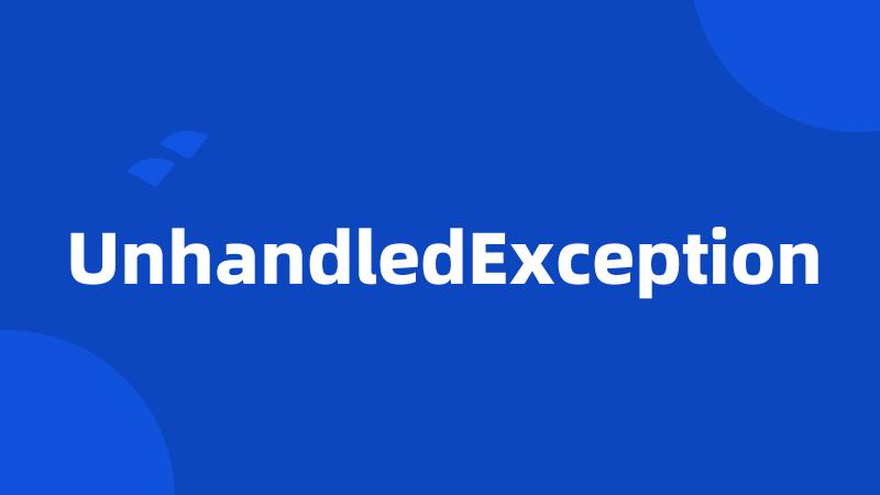 UnhandledException