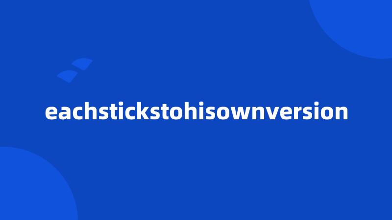 eachstickstohisownversion