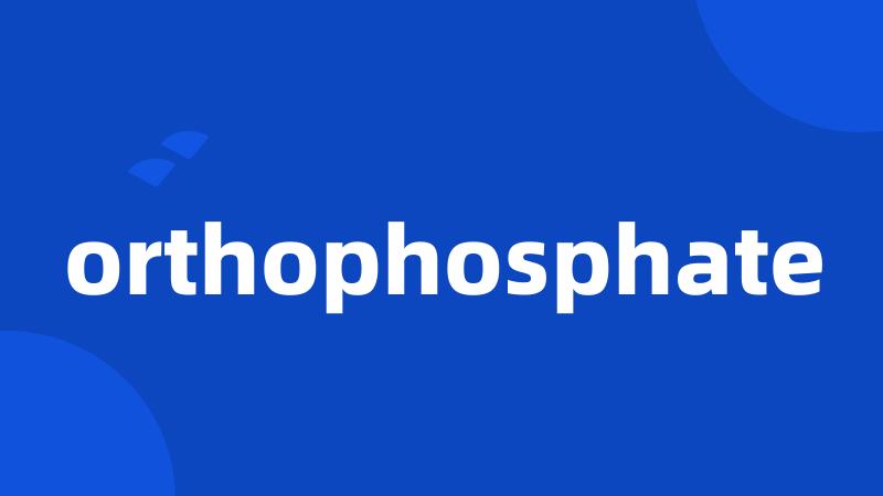 orthophosphate