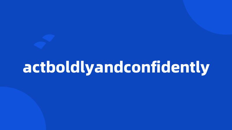 actboldlyandconfidently