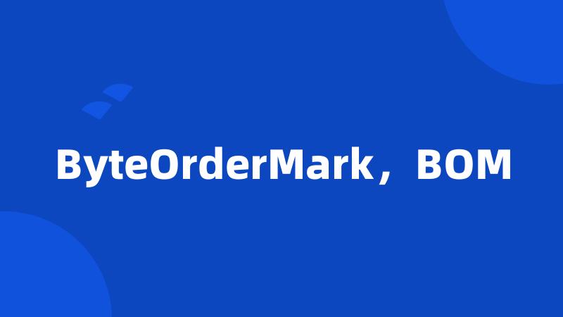 ByteOrderMark，BOM