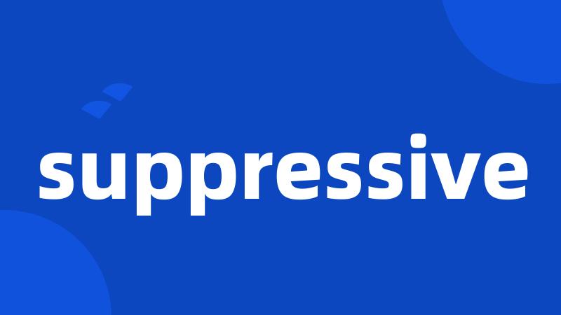 suppressive