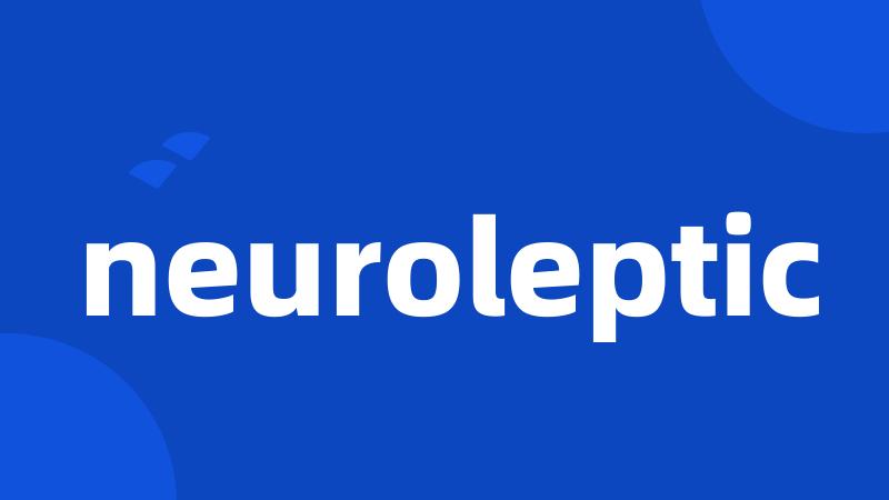 neuroleptic