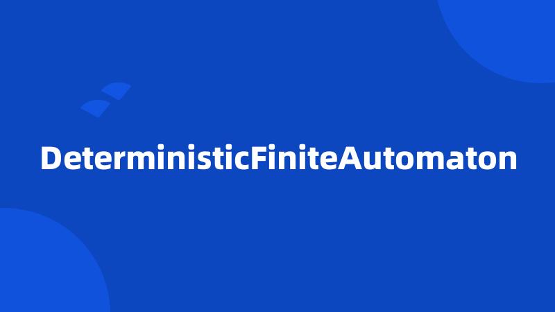 DeterministicFiniteAutomaton