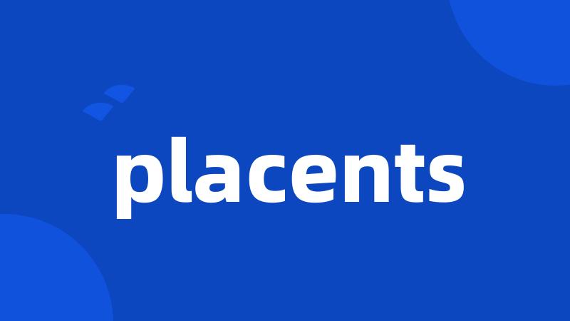 placents