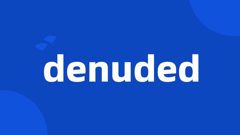 denuded