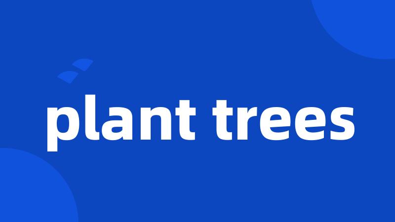 plant trees