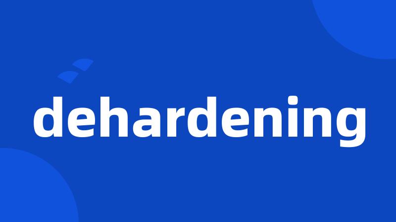 dehardening