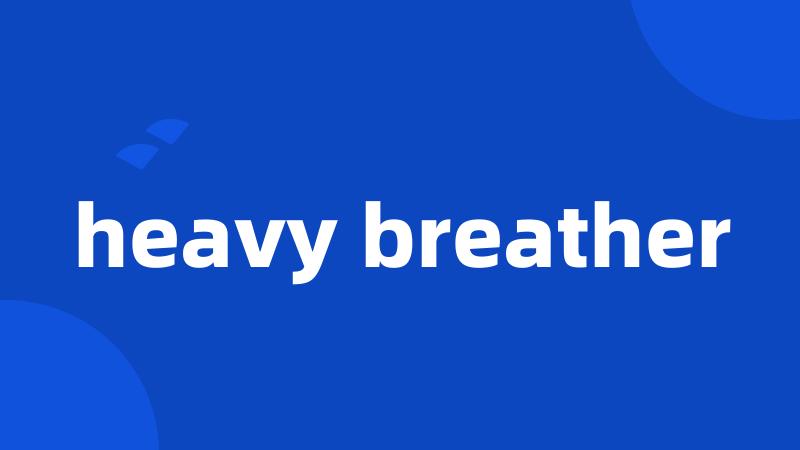 heavy breather