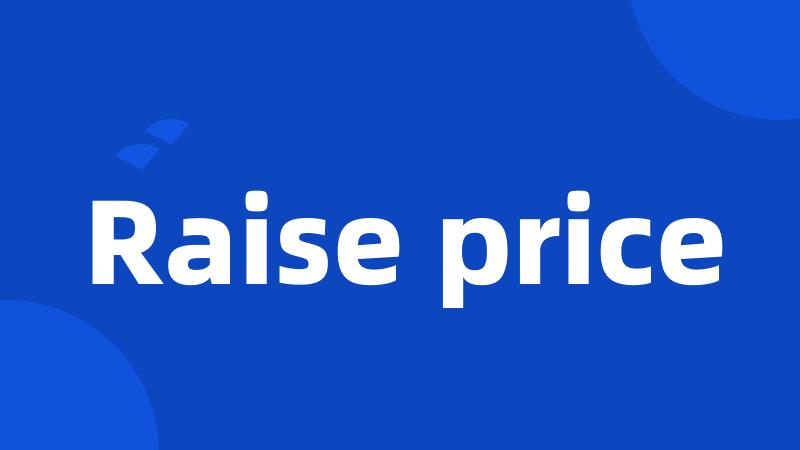 Raise price