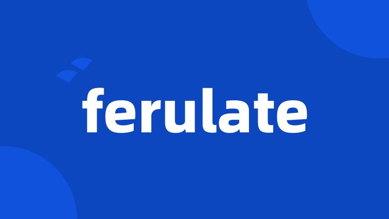 ferulate