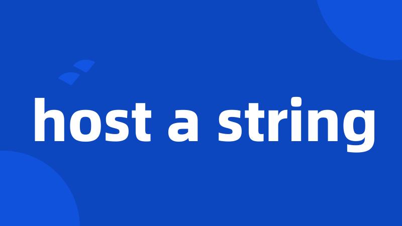 host a string